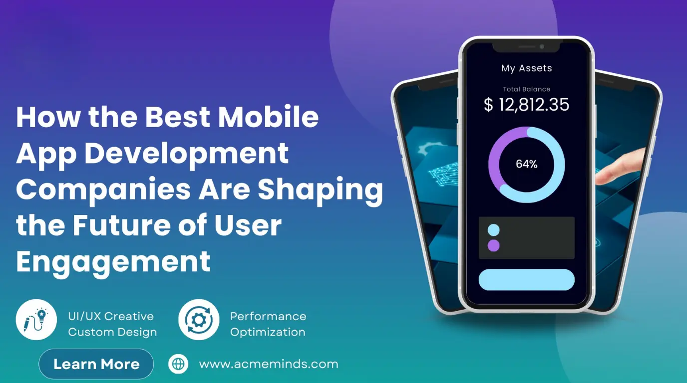 How the Best Mobile App Development Companies Are Shaping the Future of User Engagement