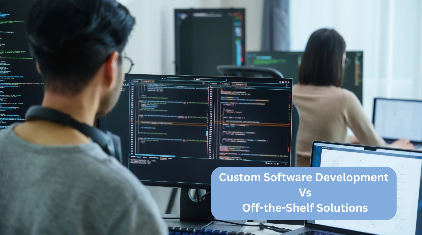 Custom Software Development Vs Off-the-Shelf Solutions