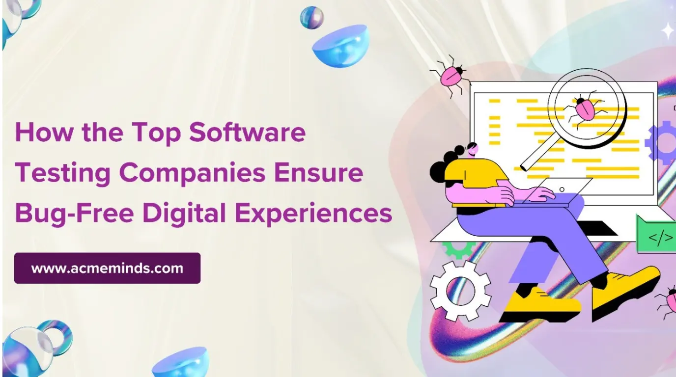 How the Top Software Testing Companies Ensure Bug-Free Digital Experiences
