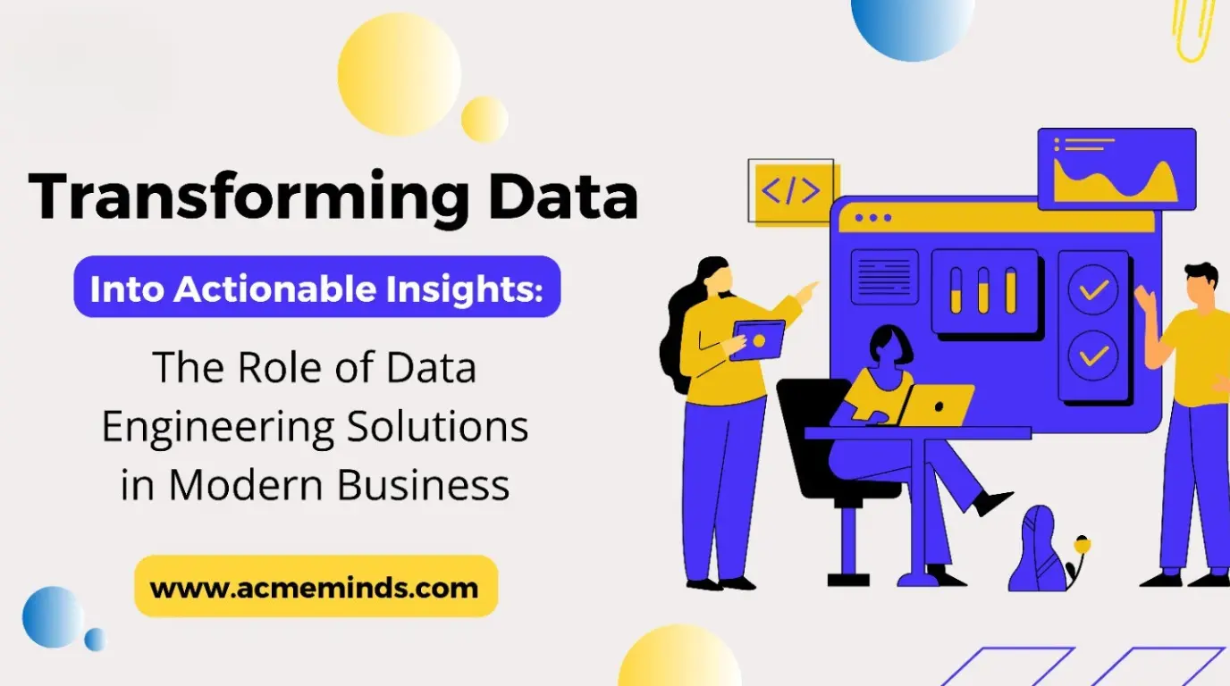 Transforming Data into Actionable Insights: The Role of Data Engineering Solutions in Modern Business